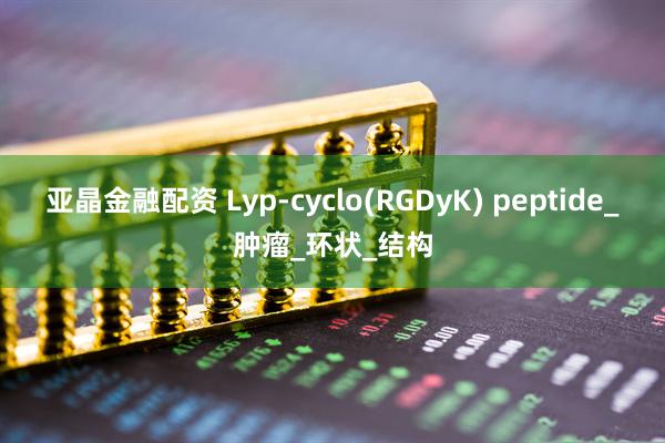 亚晶金融配资 Lyp-cyclo(RGDyK) peptide_肿瘤_环状_结构